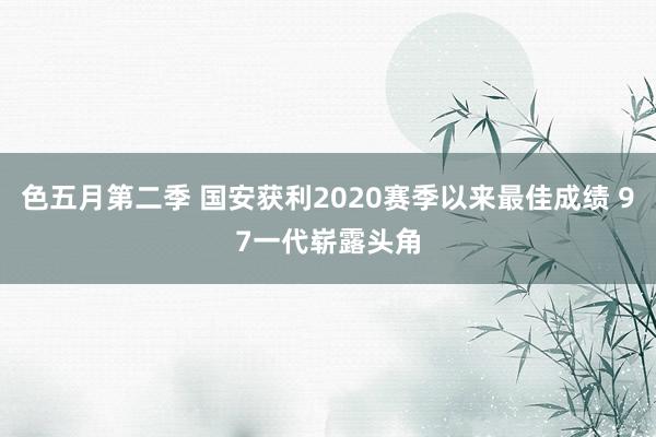 色五月第二季 国安获利2020赛季以来最佳成绩 97一代崭露头角